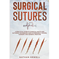 Surgical Sutures: A Practical Guide of Surgical Knots and Suturing Techniques Used in Emergency Rooms, Surgery, and General Medicine - Paperback