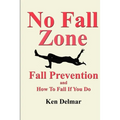 No Fall Zone: Fall Prevention and How To Fall If You Do - Paperback