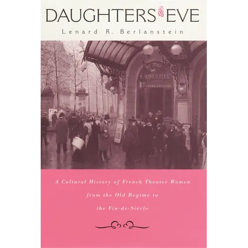 Daughters of Eve: A Cultural History of French Theater Women from the Old Regime to the Fin de Siècle - Hardcover