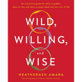 Wild, Willing, and Wise: An Interactive Guide for When to Paddle, When to Rest, and When to Jump Naked Into the River of Life - Paperback