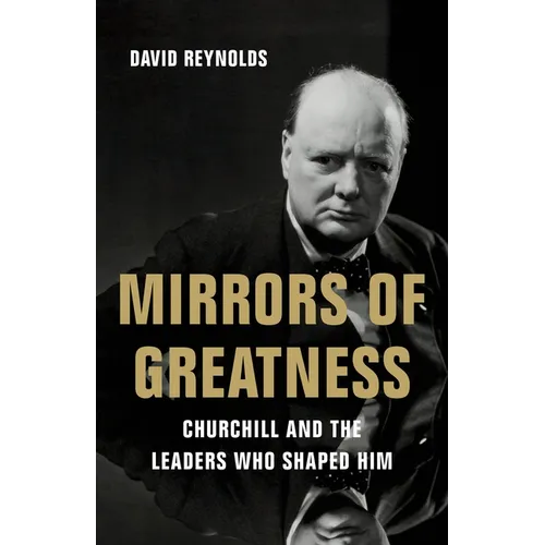 Mirrors of Greatness: Churchill and the Leaders Who Shaped Him - Hardcover