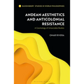 Andean Aesthetics and Anticolonial Resistance: A Cosmology of Unsociable Bodies - Paperback