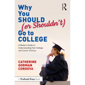 Why You Should (or Shouldn't) Go to College: A Modern Guide for Understanding Your College and Career Choices - Paperback