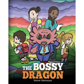The Bossy Dragon: Stop Your Dragon from Being Bossy. A Story about Compromise, Friendship and Problem Solving - Paperback