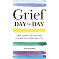 Grief Day by Day: Simple Practices and Daily Guidance for Living with Loss - Paperback