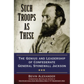 Such Troops as These: The Genius and Leadership of Confederate General Stonewall Jackson - Paperback