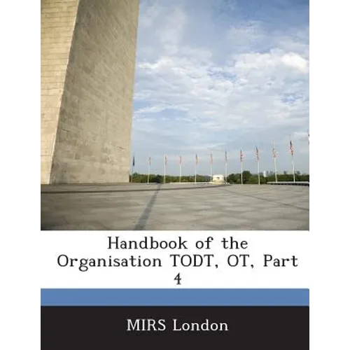 Handbook of the Organisation Todt, OT, Part 4 - Paperback