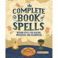 The Complete Book of Spells: Wiccan Spells for Healing, Protection, and Celebration - Paperback