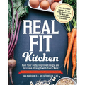 Real Fit Kitchen: Fuel Your Body, Improve Energy, and Increase Strength with Every Meal - Paperback