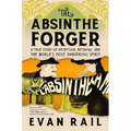 The Absinthe Forger: A True Story of Deception, Betrayal, and the World's Most Dangerous Spirit - Hardcover