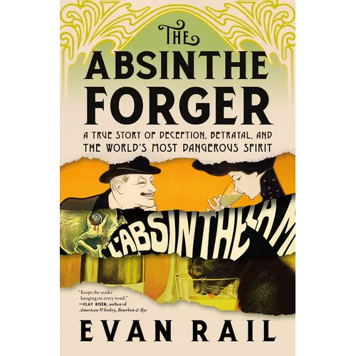 The Absinthe Forger: A True Story of Deception, Betrayal, and the World's Most Dangerous Spirit - Hardcover