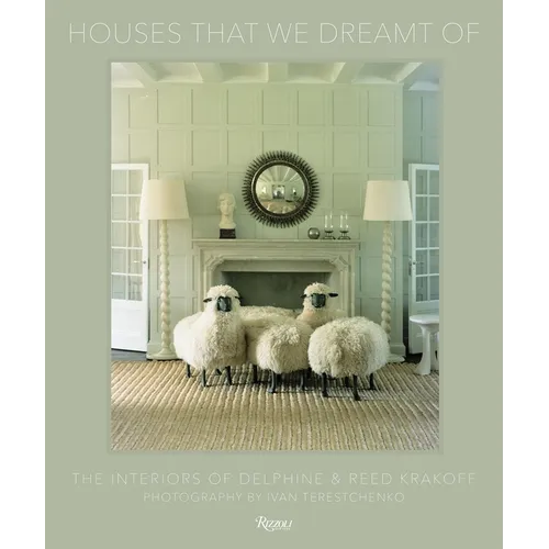 Houses That We Dreamt of: The Interiors of Delphine and Reed Krakoff - Hardcover