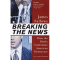 Breaking The News: How the Media Undermine American Democracy - Paperback