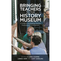 Bringing Teachers to the History Museum: A Guide to Facilitating Teacher Professional Development - Hardcover
