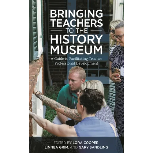 Bringing Teachers to the History Museum: A Guide to Facilitating Teacher Professional Development - Hardcover