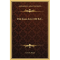Did Jesus Live 100 B.C. - Hardcover