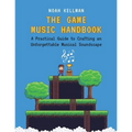 The Game Music Handbook: A Practical Guide to Crafting an Unforgettable Musical Soundscape - Paperback