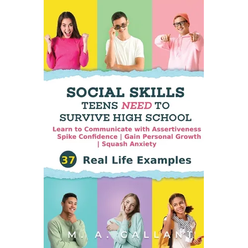 Social Skills Teens Need to Survive High School: Learn to Communicate with Assertiveness, Spike Confidence, Gain Personal Growth, and Squash Anxiety - Paperback