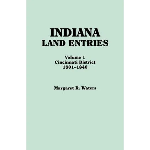 Indiana Land Entries. Volume I: Cincinnati District, 1801-1840 - Paperback
