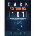 Dark Psychology 101: Understanding the Techniques of Covert Manipulation, Mind Control, Influence, and Persuasion - Hardcover