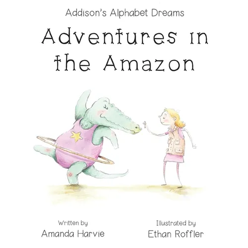 Addison's Alphabet Dreams: Adventures in the Amazon - Hardcover