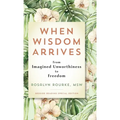 When Wisdom Arrives: From Imagined Unworthiness to Freedom - Hardcover