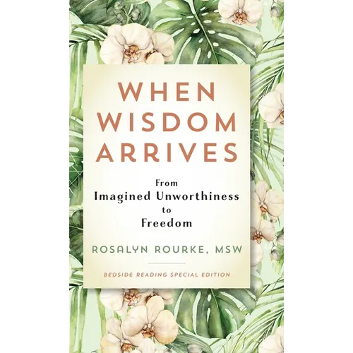 When Wisdom Arrives: From Imagined Unworthiness to Freedom - Hardcover