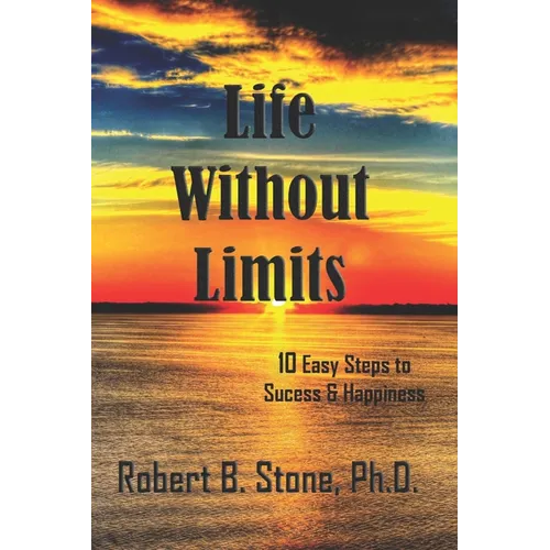 Life Without Limits: 10 Easy Steps to Success & Happiness - Paperback