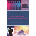 Disney Channel's Extraordinary Girls: Gender in 2000's Tween Sitcoms - Hardcover