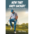 Now That Shot Sucked!: Golf's Mental Game For Duffers - Paperback