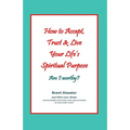 How to Accept, Trust & Live Your Life's Spiritual Purpose: Am I worthy?: Empower Your Spiritual Purpose in Life - Paperback