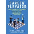 Career Elevator: A Graduate Roadmap to Getting Hired, Promoted, and Creating Your Dream Job - Paperback
