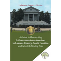 A Guide to Researching African American Ancestors in Laurens County, South Carolina and Selected Finding Aids - Paperback