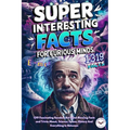 Super Interesting Facts For Curious Minds: A Collection 1319 Fascinating Random But Mind-Blowing Facts and Trivia About, Science, Space, History And E - Paperback