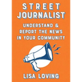 Street Journalist: Understand and Report the News in Your Community - Paperback