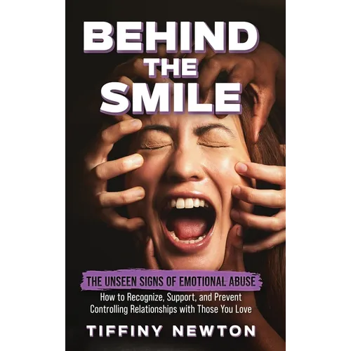 Behind the Smile: The Unseen Signs of Emotional Abuse How to Recognize, Support, and Prevent Controlling Relationships with Those You Love - Hardcover