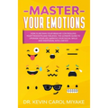 Master Your Emotions: How to Retrain Your Brain by Controlling Your Thoughts and Feelings. The Ultimate Guide to Upgrade Your Life, Improve - Paperback