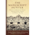 The Manuscript Hunter: Brasseur de Bourbourg's Travels Through Central America and Mexico, 1854-1859 Volume 84 - Paperback