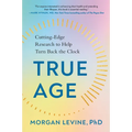 True Age: Cutting-Edge Research to Help Turn Back the Clock - Paperback