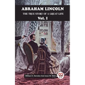 Abraham Lincoln The True Story Of A Great Life Vol. I - Paperback