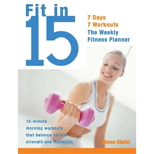 Fit in 15: 15-Minute Morning Workouts That Balance Cardio, Strength and Flexibility - Paperback