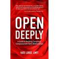 Open Deeply: A Guide to Building Conscious, Compassionate Open Relationships - Paperback