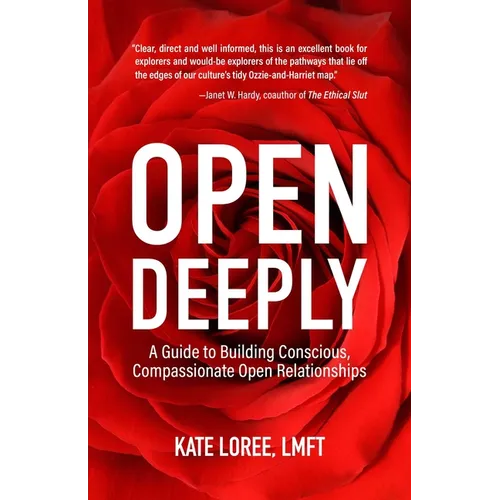 Open Deeply: A Guide to Building Conscious, Compassionate Open Relationships - Paperback