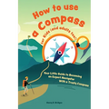 How to use a compass for kids (and adults too!): Your Little Guide to Becoming an Expert Navigator With a Trusty Compass - Paperback