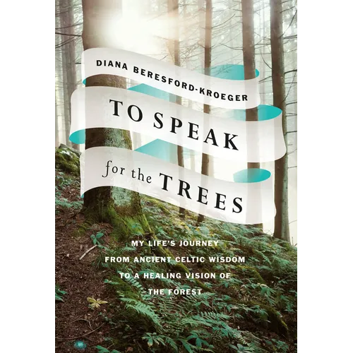 To Speak for the Trees: My Life's Journey from Ancient Celtic Wisdom to a Healing Vision of the Forest - Hardcover