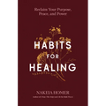Habits for Healing: Reclaim Your Purpose, Peace, and Power - Hardcover