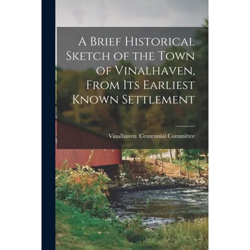 A Brief Historical Sketch of the Town of Vinalhaven, From Its Earliest Known Settlement - Paperback