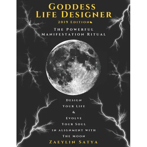 Goddess Life Designer: The Powerful Manifestation Ritual 2019 Edition: Design Your Life & Evolve Your Soul in Alignment with the Moon - Paperback