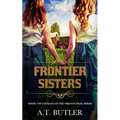 Frontier Sisters: Historical Women's Fiction Saga - Paperback