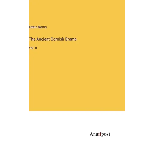 The Ancient Cornish Drama: Vol. II - Hardcover